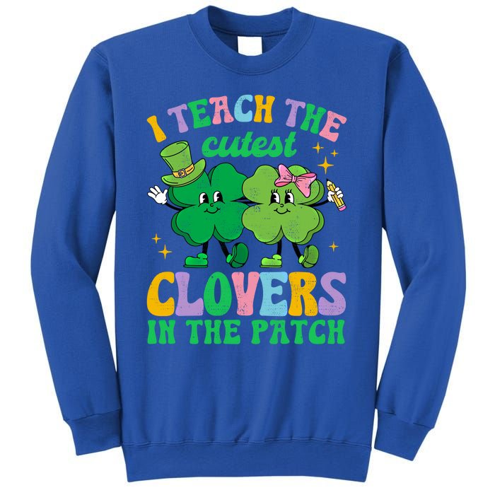 St Patricks Day Teacher I Teach The Cutest Clovers In Patch Gift Sweatshirt