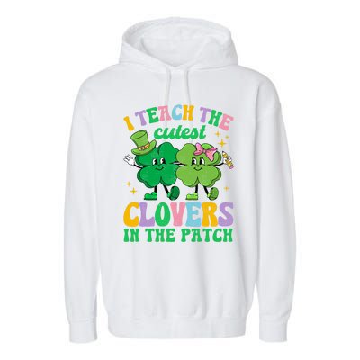 St Patricks Day Teacher I Teach The Cutest Clovers In Patch Gift Garment-Dyed Fleece Hoodie