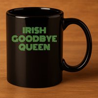 St Patricks Day Irish Goodbye Queen 11oz C Handle Ceramic Mug