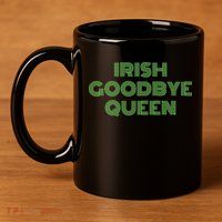 St Patricks Day Irish Goodbye Queen 11oz C Handle Ceramic Mug