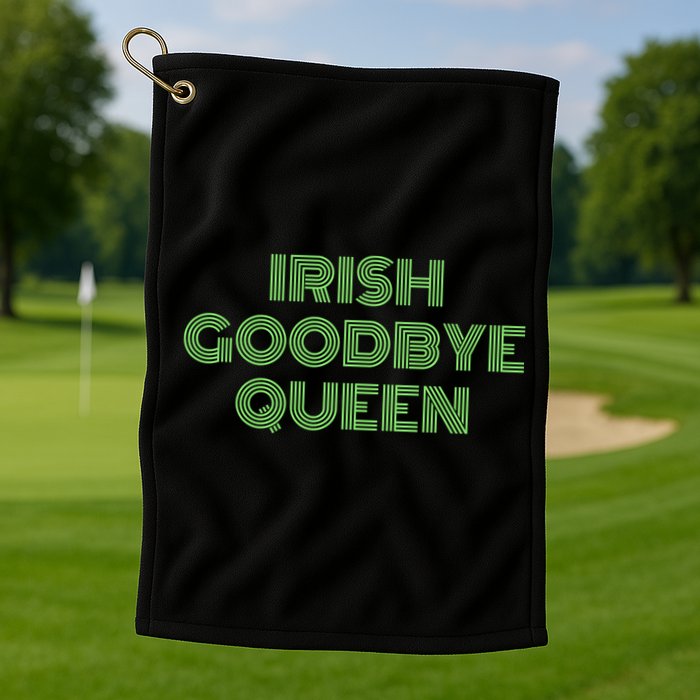 St Patricks Day Irish Goodbye Queen Golf Towel