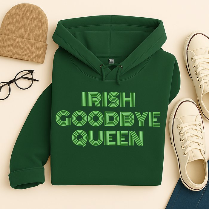 St Patricks Day Irish Goodbye Queen Hoodie