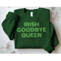 St Patricks Day Irish Goodbye Queen Sweatshirt