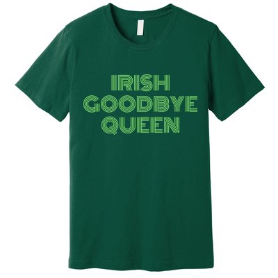 St Patricks Day Irish Goodbye Queen Premium T-Shirt