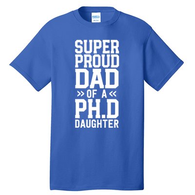 Super Proud Dad Of A Ph D Daughter Phd Graduation Father Meaningful Gift Tall T-Shirt