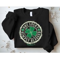 St. Patrick's Day Not Lucky Simply Blessed Romans 4 78 Sweatshirt
