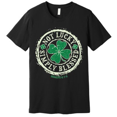 St. Patrick's Day Not Lucky Simply Blessed Romans 4 78 Premium T-Shirt