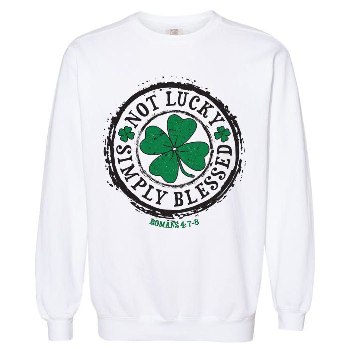 St. Patrick's Day Not Lucky Simply Blessed Romans 4 78 Garment-Dyed Sweatshirt