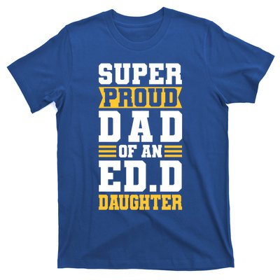 Super Proud Dad Of An Ed D Daughter Fathers Dad Cute Gift T-Shirt