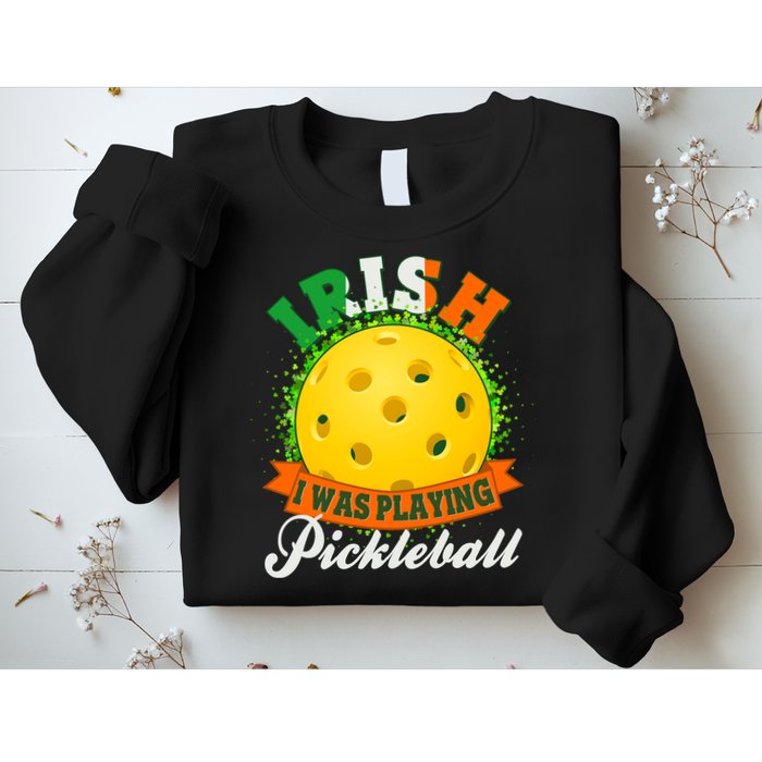 St Patricks Day Irish I Was Playing Pickleball Sweatshirt