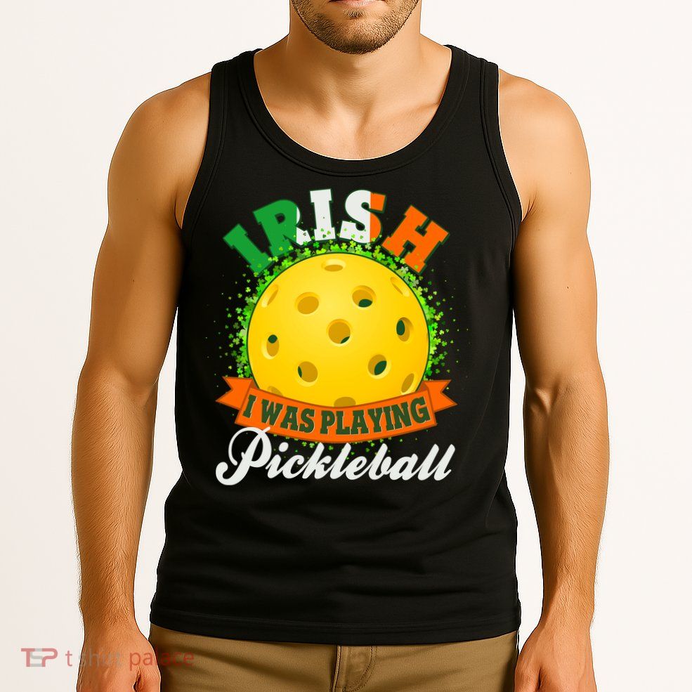 St Patricks Day Irish I Was Playing Pickleball Tank Top