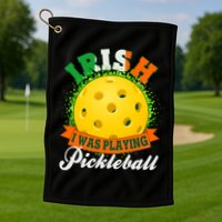 St Patricks Day Irish I Was Playing Pickleball Golf Towel