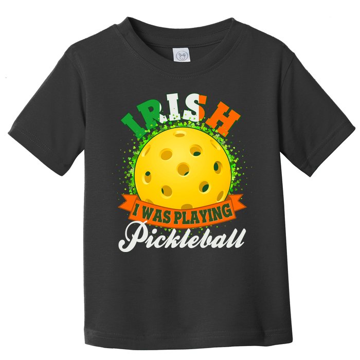 St Patricks Day Irish I Was Playing Pickleball Toddler T-Shirt