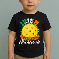 St Patricks Day Irish I Was Playing Pickleball Toddler T-Shirt