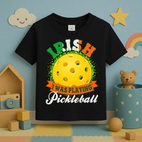 St Patricks Day Irish I Was Playing Pickleball Toddler T-Shirt