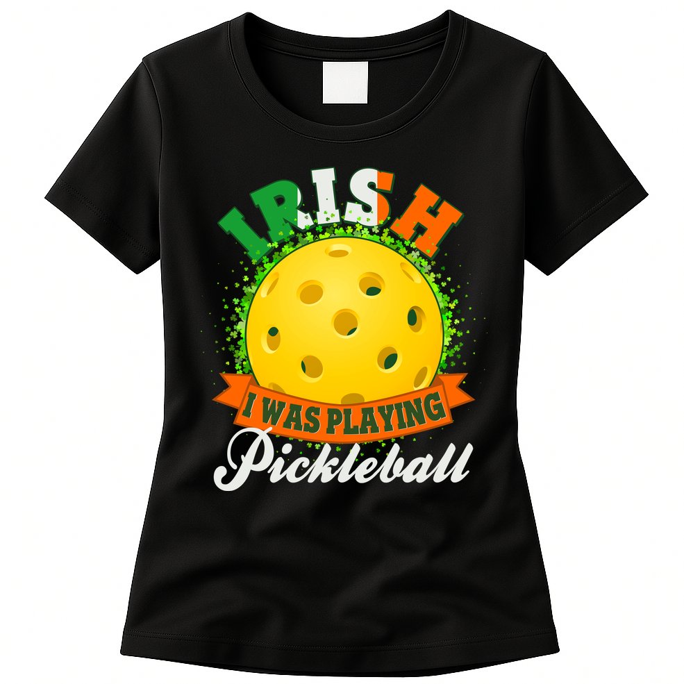 St Patricks Day Irish I Was Playing Pickleball Womens T-Shirt
