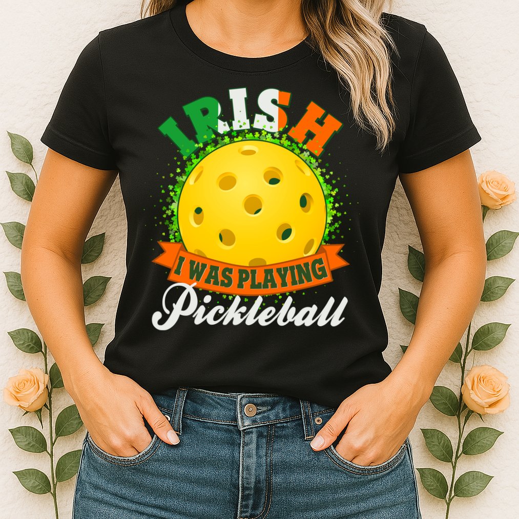 St Patricks Day Irish I Was Playing Pickleball Womens T-Shirt