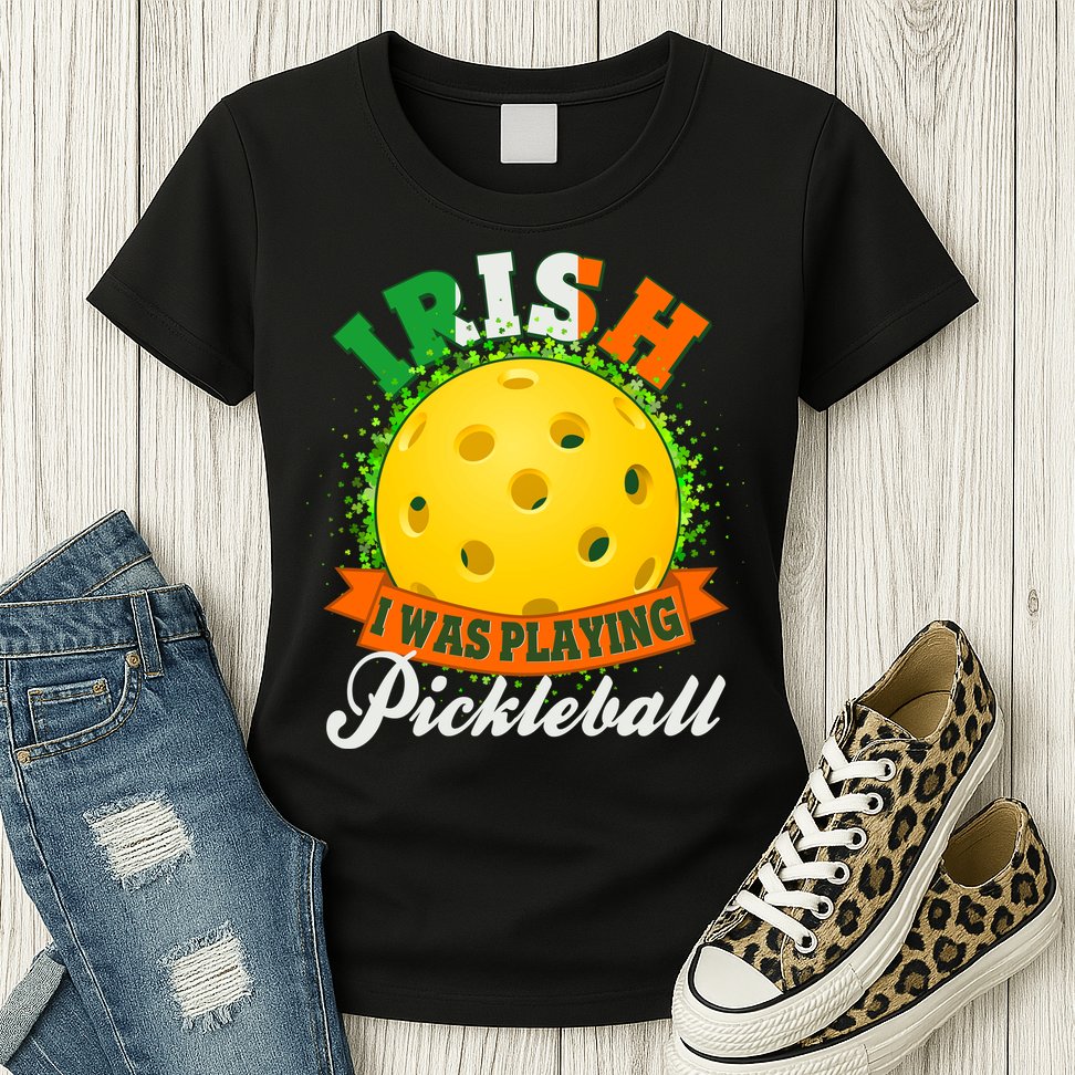St Patricks Day Irish I Was Playing Pickleball Womens T-Shirt