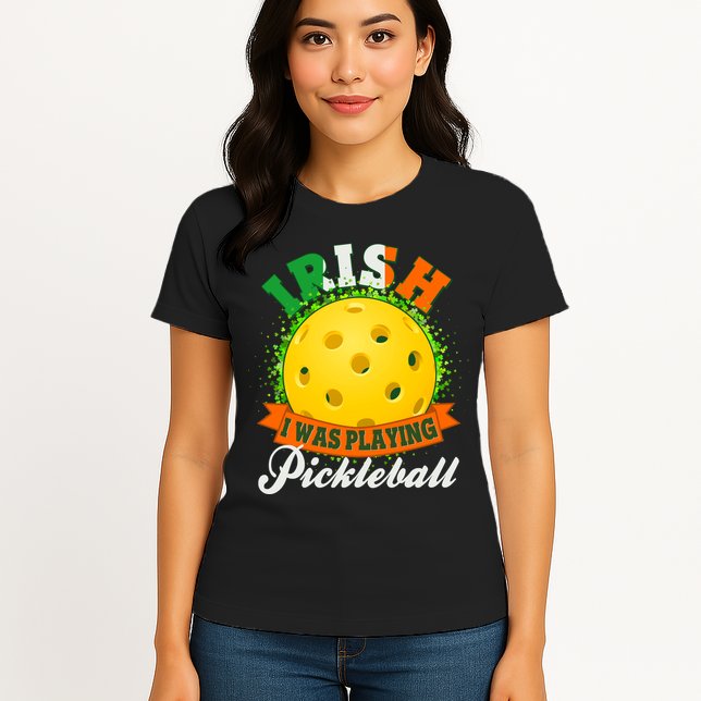 St Patricks Day Irish I Was Playing Pickleball Womens T-Shirt