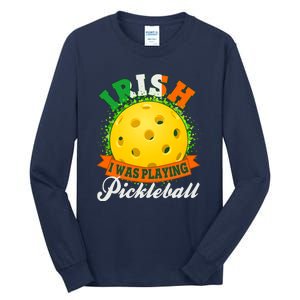 St Patricks Day Irish I Was Playing Pickleball Tall Long Sleeve T-Shirt