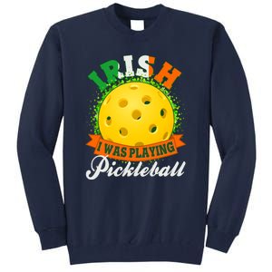 St Patricks Day Irish I Was Playing Pickleball Tall Sweatshirt