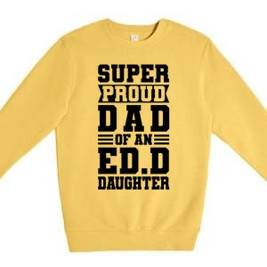 Super Proud Dad Of An Ed D Daughter Fathers Dad Meaningful Gift Premium Crewneck Sweatshirt