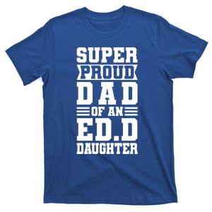 Super Proud Dad Of An Ed D Daughter Fathers Dad Meaningful Gift T-Shirt