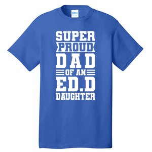 Super Proud Dad Of An Ed D Daughter Fathers Dad Meaningful Gift Tall T-Shirt