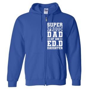 Super Proud Dad Of An Ed D Daughter Fathers Dad Meaningful Gift Full Zip Hoodie