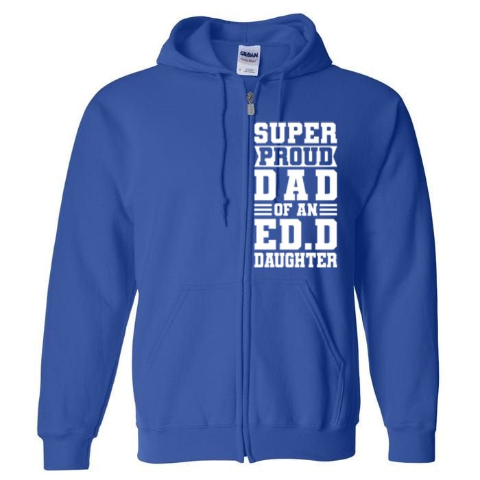 Super Proud Dad Of An Ed D Daughter Fathers Dad Meaningful Gift Full Zip Hoodie