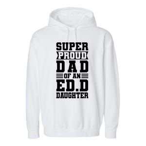 Super Proud Dad Of An Ed D Daughter Fathers Dad Meaningful Gift Garment-Dyed Fleece Hoodie