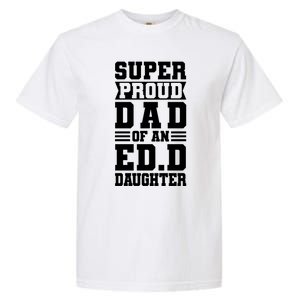 Super Proud Dad Of An Ed D Daughter Fathers Dad Meaningful Gift Garment-Dyed Heavyweight T-Shirt