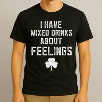 St Patricks Day Drinking I Have Mixed Drinks About Feelings T-Shirt