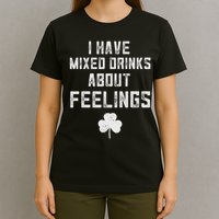 St Patricks Day Drinking I Have Mixed Drinks About Feelings T-Shirt