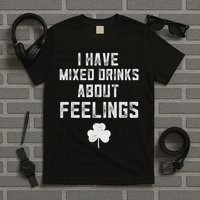 St Patricks Day Drinking I Have Mixed Drinks About Feelings T-Shirt