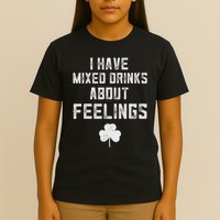 St Patricks Day Drinking I Have Mixed Drinks About Feelings T-Shirt