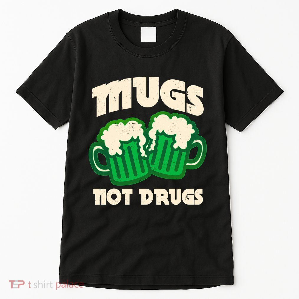 St Patricks Day Mugs Not Drugs Drink Green Beer Tall T-Shirt