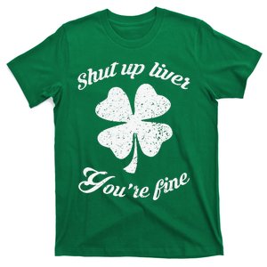 St Patricks Day Shamrock Lover Beer Drinking Shut Up Liver Youre Fine Gift T-Shirt