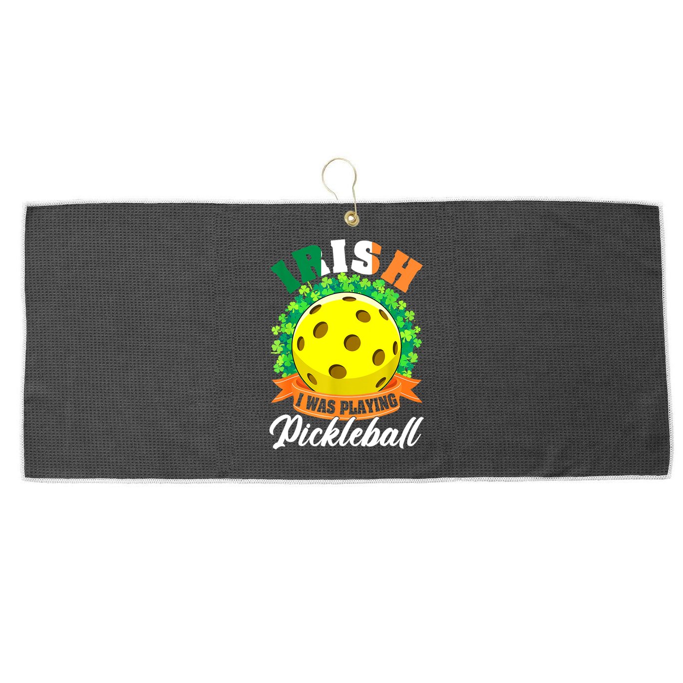 St Patricks Day Irish I Was Playing Pickleball Ball Shamrock Gift Large Microfiber Waffle Golf Towel