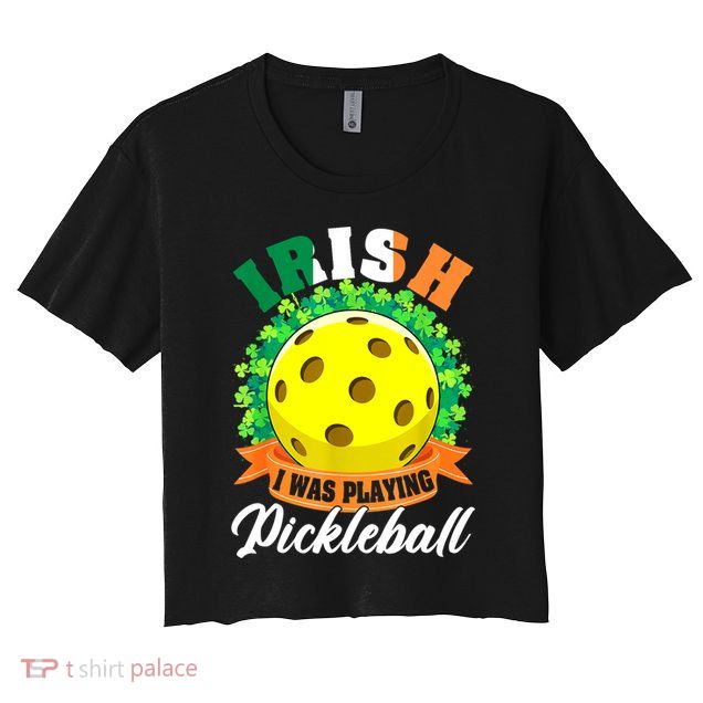 St Patricks Day Irish I Was Playing Pickleball Ball Shamrock Gift Crop Top