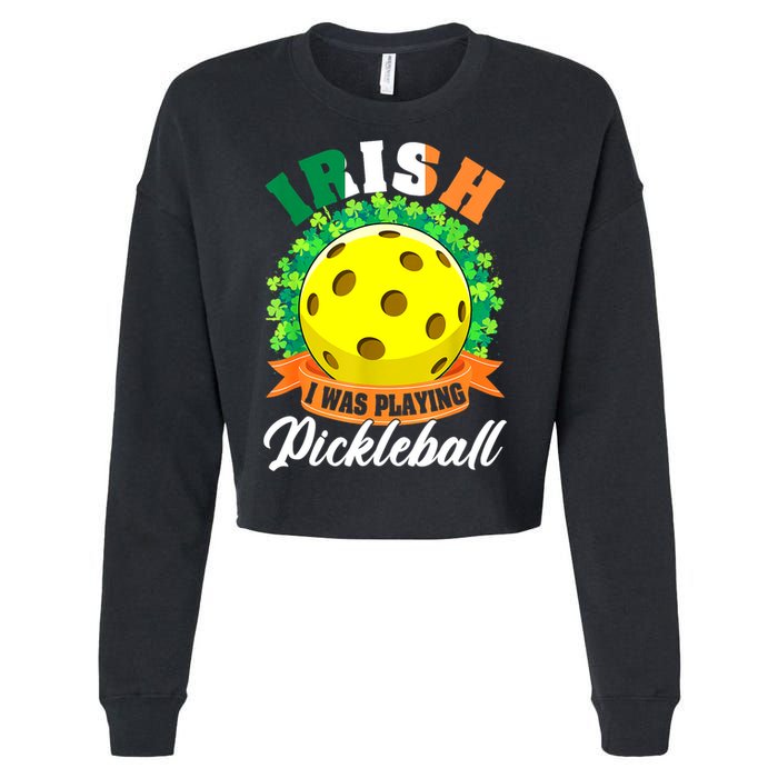 St Patricks Day Irish I Was Playing Pickleball Ball Shamrock Gift Cropped Pullover Crew