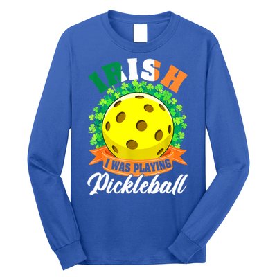 St Patricks Day Irish I Was Playing Pickleball Ball Shamrock Gift Long Sleeve Shirt