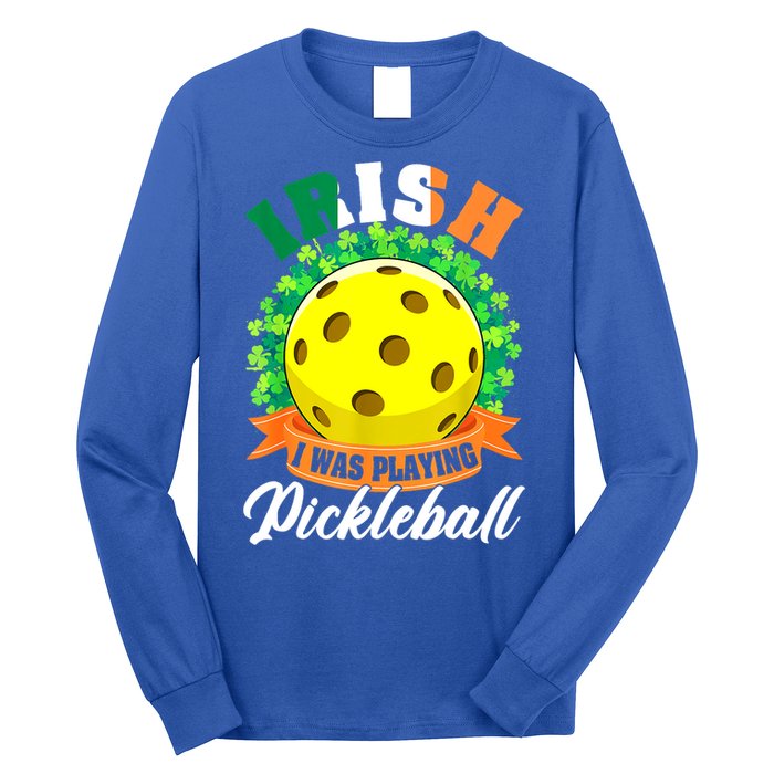 St Patricks Day Irish I Was Playing Pickleball Ball Shamrock Gift Long Sleeve Shirt
