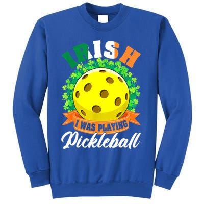 St Patricks Day Irish I Was Playing Pickleball Ball Shamrock Gift Sweatshirt