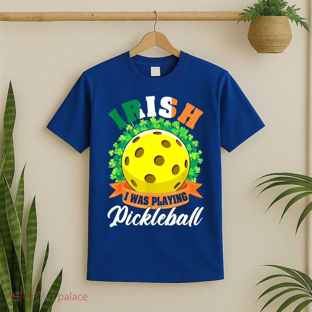 St Patricks Day Irish I Was Playing Pickleball Ball Shamrock Gift T-Shirt