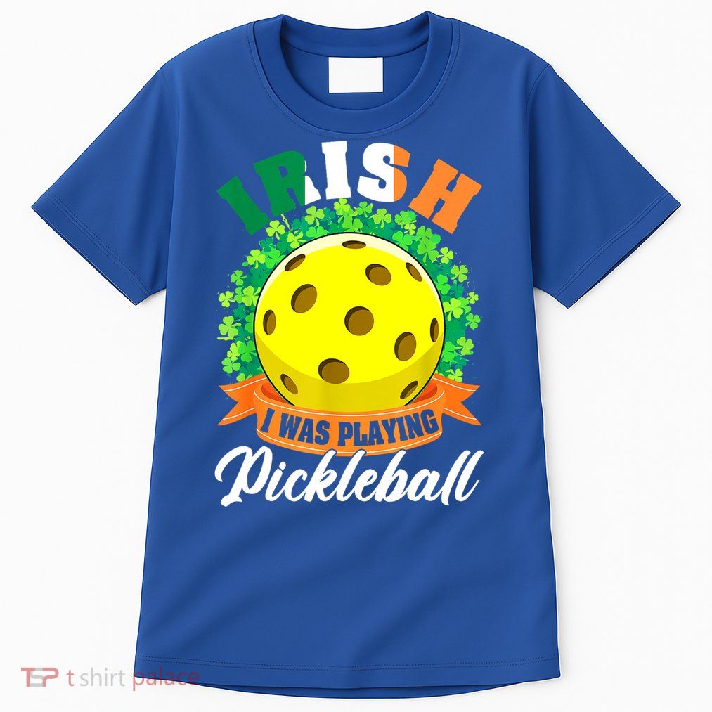 St Patricks Day Irish I Was Playing Pickleball Ball Shamrock Gift Tall T-Shirt