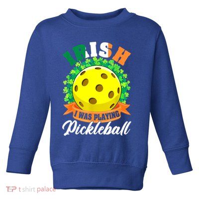 St Patricks Day Irish I Was Playing Pickleball Ball Shamrock Gift Toddler Sweatshirt