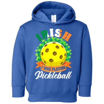 St Patricks Day Irish I Was Playing Pickleball Ball Shamrock Gift Toddler Hoodie
