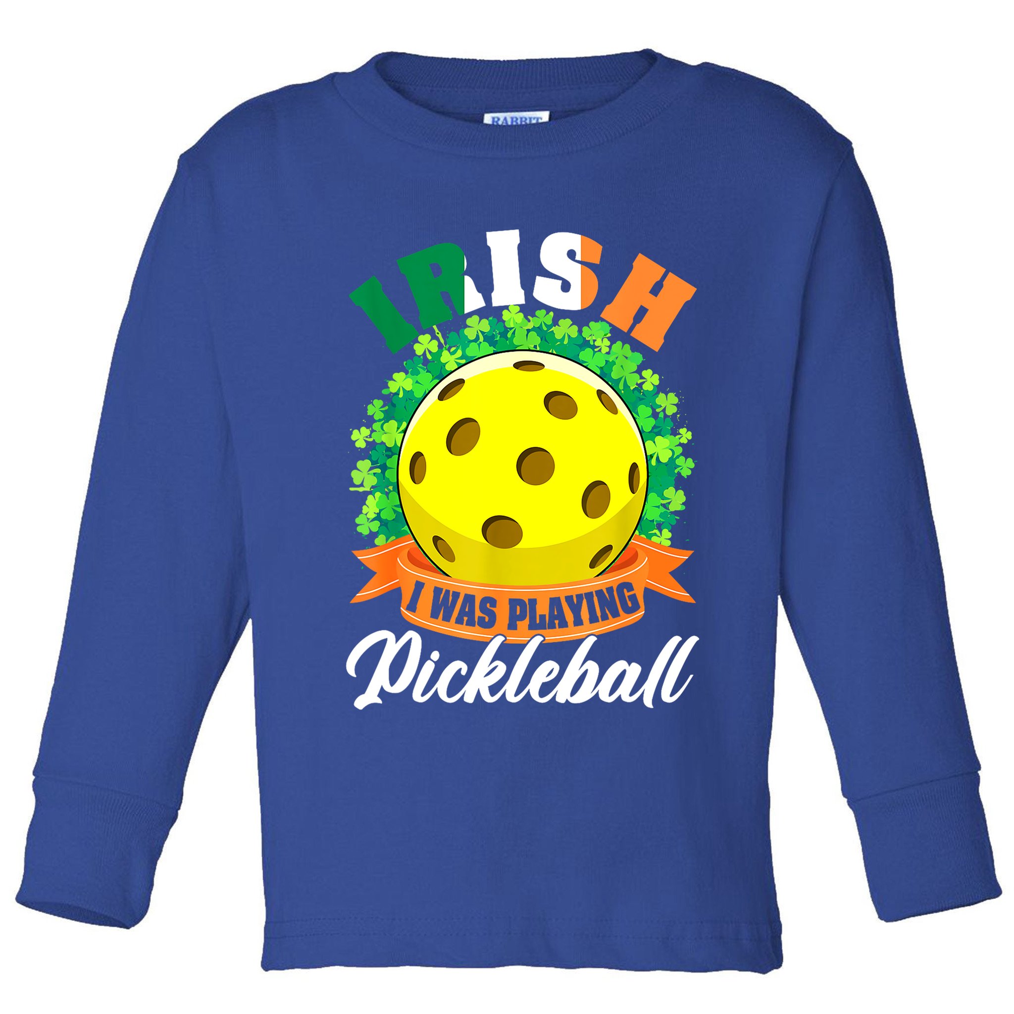 St Patricks Day Irish I Was Playing Pickleball Ball Shamrock Gift Toddler Long Sleeve Shirt