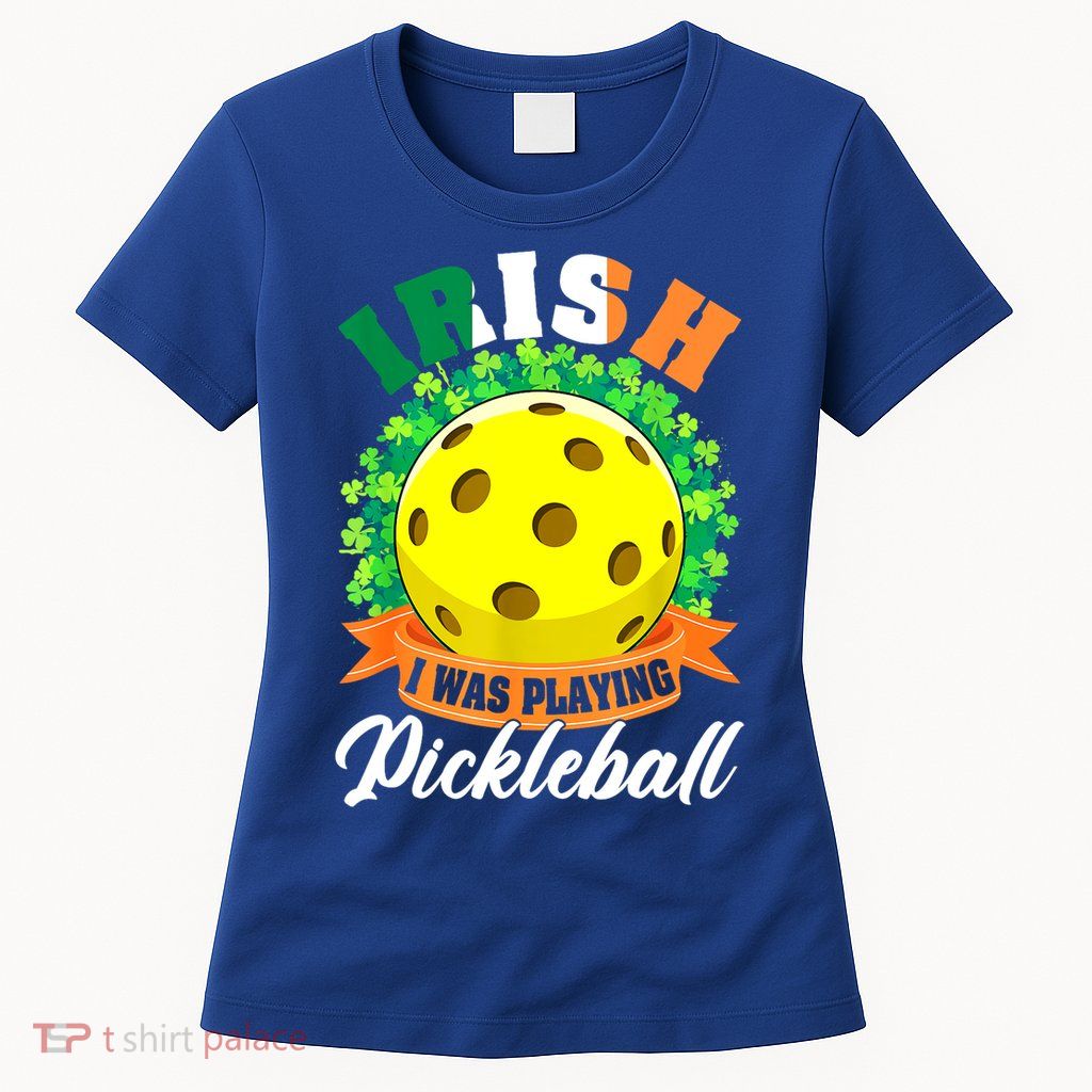 St Patricks Day Irish I Was Playing Pickleball Ball Shamrock Gift Womens T-Shirt